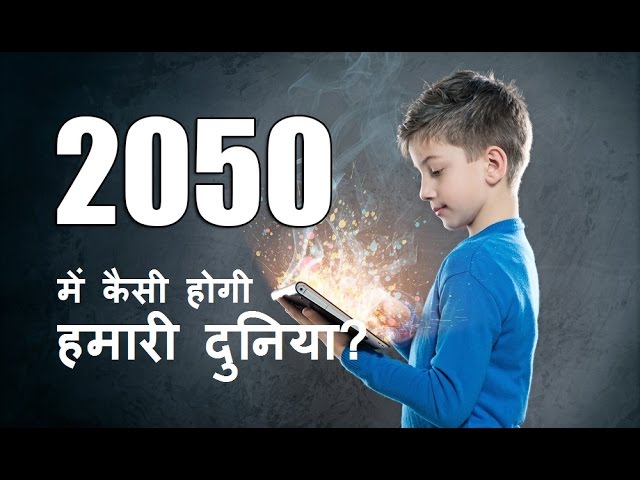 जाने 2050 में कैसी होगी हमारी दुनिया