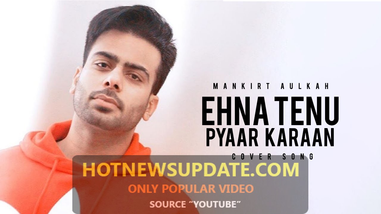 Ehna Tainu Pyaar Karan Mankirat Aulakh Latest Punjabi Song 2020।